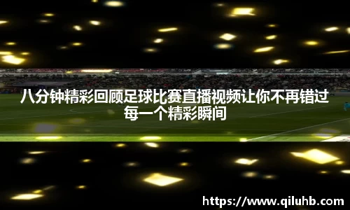 八分钟精彩回顾足球比赛直播视频让你不再错过每一个精彩瞬间