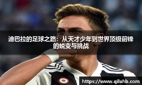 迪巴拉的足球之路：从天才少年到世界顶级前锋的蜕变与挑战